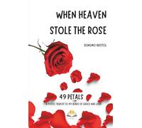 When heaven stole the rose: 49 petals: a poetic tribute to 49 years of grace and love