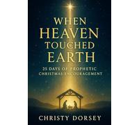 When Heaven Touched Earth: 25 Days of Prophetic Christmas Encouragement
