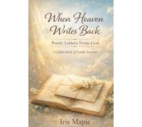 When Heaven Writes Back: Poetic Letters From God - A Golden Book of Gentle Answers