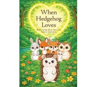 When Hedgehog Loves: Kind stories about how love lives in small acts