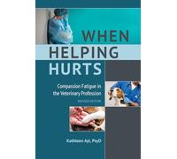 When Helping Hurts: Compassion Fatigue in the Veterinary Profession, Revised Edition