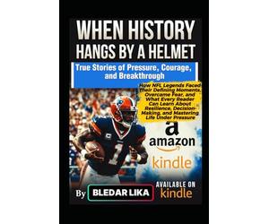 WHEN HISTORY HANGS BY A HELMET: How NFL Legends Faced Their Defining Moments, Overcame Fear, and What Every Reader Can Learn About Resilience, Decision-Making, and Mastering Life Under Pressure