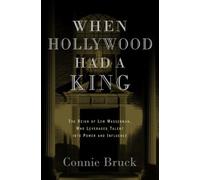 When Hollywood Had a King: The Reign of Lew Wasserman, Who Leveraged Talent into Power and Influence