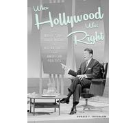 When Hollywood Was Right: How Movie Stars, Studio Moguls, and Big Business Remade American Politics