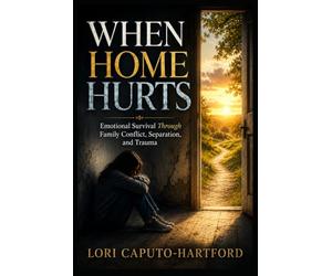 WHEN HOME HURTS:: Emotional Survival Through Family Conflict, Separation, and Trauma