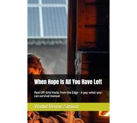 When Hope Is All You Have Left: Real Off-Grid Hacks from the Edge - A pay-what-you-can survival manual