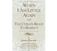 When I Am Little Again and The Childs Right to Respect by E. P. Kulawiec Korczak, Janusz (Auteur)