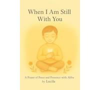 When I Am Still With You: A Prayer of Peace and Presence with Abba