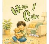 When I Calm: A Toddler Book About Big Feelings, Emotional Regulation, Self-Control, and Finding Calm
