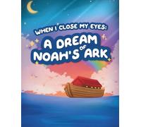 When I Close My Eyes: A Dream of Noah’s Ark