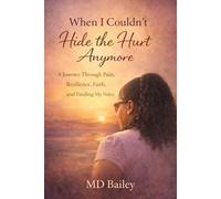 When I Couldn't Hide the Hurt Anymore: A Journey Through Pain, Resilience, Faith, and Finding My Voice
