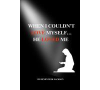 When I Couldn't Love Myself...He Loved Me