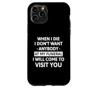 When I Die I Don't Want Anybody at My Funeral I Will Come Coque pour iPhone 11 Pro