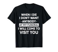 When I Die I Don't Want Anybody at My Funeral I Will Come T-Shirt