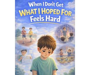 When I Don’t Get What I Hoped For Feels Hard: A gentle, reassuring story about disappointment, trying again, and finding steadiness after things don’t go your way (ages 4-8)