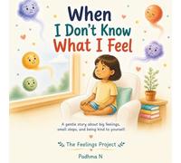 When I Don’t Know What I Feel: A gentle story about big emotions, self-awareness, and understanding feelings for kids ages 5-8
