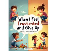 When I Feel Frustrated and Give Up: A Motivating Story About Patience and Never Giving Up