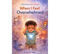 When I Feel Overwhelmed: Little Steps to Calm Big Feelings
