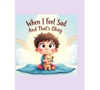 When I Feel Sad And That’s Okay: A Social-Emotional Learning Book to Help Kids Understand Sad Feelings, Build Emotional Awareness, and Learn Coping ... Great for Parents, Teachers, and Counselors