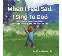 When I Feel Sad, I Sing to God: Overcoming Sadness and Fear through Worship and the Word of GOD
