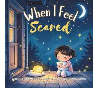 When I Feel Scared: A Gentle Bedtime Book About Fear, Courage, and Mindful Comfort for Kids