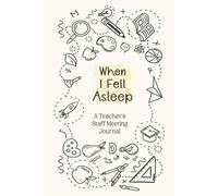 When I Fell Asleep a Teacher's Staff Meeting Journal: Personalized Notebook for Fun Humor & Weird Memories | Gift for Appreciation, Thank You ... End of School Year, Retirement or Farewell