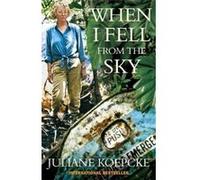 When I Fell From The Sky: The True Story of One Woman's Miraculous Survival