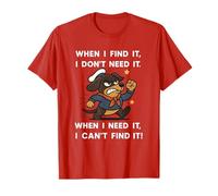 When i Find it i Dont Need it When i Need it i Cant Find it T-Shirt