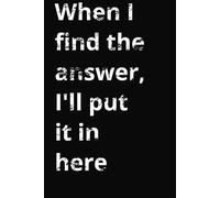 When I Find the Answer, I'll Put It In Here Notebook
