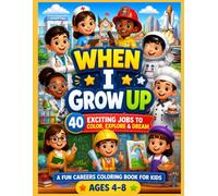 WHEN I GROW UP: 40 EXCITING JOBS TO COLOR, EXPLORE & DREAM