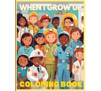WHEN I GROW UP COLORING BOOK: "WHEN I GROW UP" Features 20+ coloring pages of inspirational jobs for all ages. Creating the power of choosing your own career path in life.