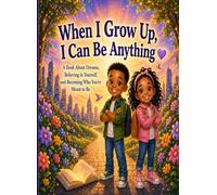 When I Grow Up, I Can Be Anything: A Book About Dreams, Believing in Yourself, and Becoming Who You're Meant to Be