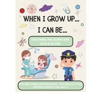 When I Grow Up... I Can Be?: Educational, Fun Coloring Book, Color & Discover, Explore, Learn, and Dream Big - One Page At A Time! Inspires & Perfect For Ages 3+