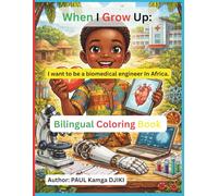 When I Grow Up, I Want to Be a Biomedical Engineer in Africa: A Bilingual English-French Coloring Book Inspiring African Children to Explore STEM, Healthcare, and Innovation