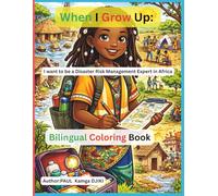 When I Grow Up, I Want to Be a Disaster Risk Management Expert in Africa: A Bilingual English-French Coloring Book to Inspire African Children to Protect Lives, Communities, and the Future