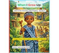When I Grow Up I Want to Be a Guardian of My Kingdom - Bandjoun ;Trilingual Story Coloring Book, French-English- Ghoamlah: Discovering the Culture, Traditions, and Heritage of the Bamileke Kingdom