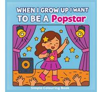 When I Grow Up I Want To Be A Popstar: A 30 Page Colouring Book For The Kids With Big Dreams