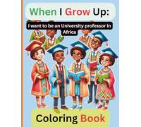 When I Grow Up: I Want to Be a University Professor in Africa - Inspiring Coloring & Activity Book for Kids Ages 4-10: Educational Coloring Book ... Culture, Careers, and Big Dreams for Children