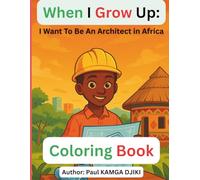 When I Grow Up: I Want to Be an Architect in Africa -: Discover African Architecture and Cultural Inspiration Through Fun, Educational Coloring Pages That Encourage Creativity and STEM Learning