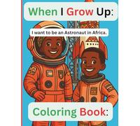When I Grow Up, I Want to Be an Astronaut in Africa - Inspiring STEM Career Coloring Book for Kids Ages 4-10: A fun and educational coloring & ... and big dreams for future astronauts