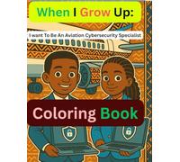 When I grow Up: I Want to Be an Aviation Cybersecurity Specialist in Africa (Coloring Book). An inspiring Career Coloring Book for Kids: Educational ... Book Celebrating African Culture & Aviation