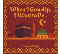 When I Grow Up, I Want To Be...: An Introduction to Muslim Women in Islamic History (Ages 1-4)
