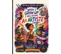 WHEN I GROW UP I WILL BECOME... AN ARTISTE: THE CAREER BIBLE FOR YOUNG DREAMERS