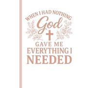 When I Had Nothing Left God Gave Me Everything I Needed: Christian Prayer Journal