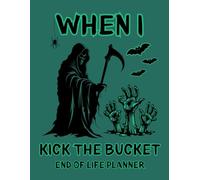 When I Kick the Bucket | End of Life Planner: A Thoughtfully Prepared Guide to My Wishes, Affairs, and Final Arrangements