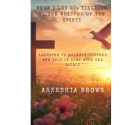 When I Let Go: Yielding to the Whisper of the Spirit: Learning to Release Control and Walk in Step with the Spirit