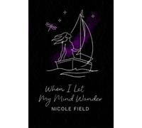 When I Let My Mind Wander: A collection of brain dumps, poems, journal entries, and letters.
