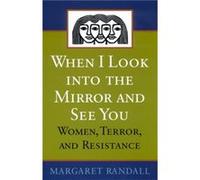When I Look Into The Mirror And See You: Women, Terror, And Resistance