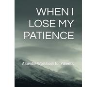 WHEN I LOSE MY PATIENCE: A Gentle Workbook for Parents