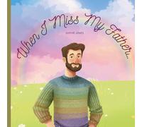 When I Miss My Father: A Comforting Book for Children Learning to Live with Loss